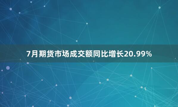 7月期货市场成交额同比增长20.99%