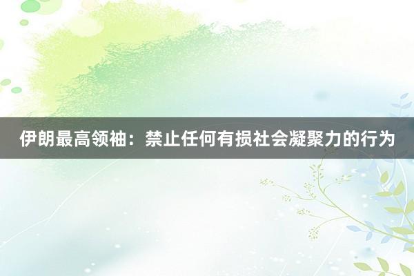 伊朗最高领袖：禁止任何有损社会凝聚力的行为