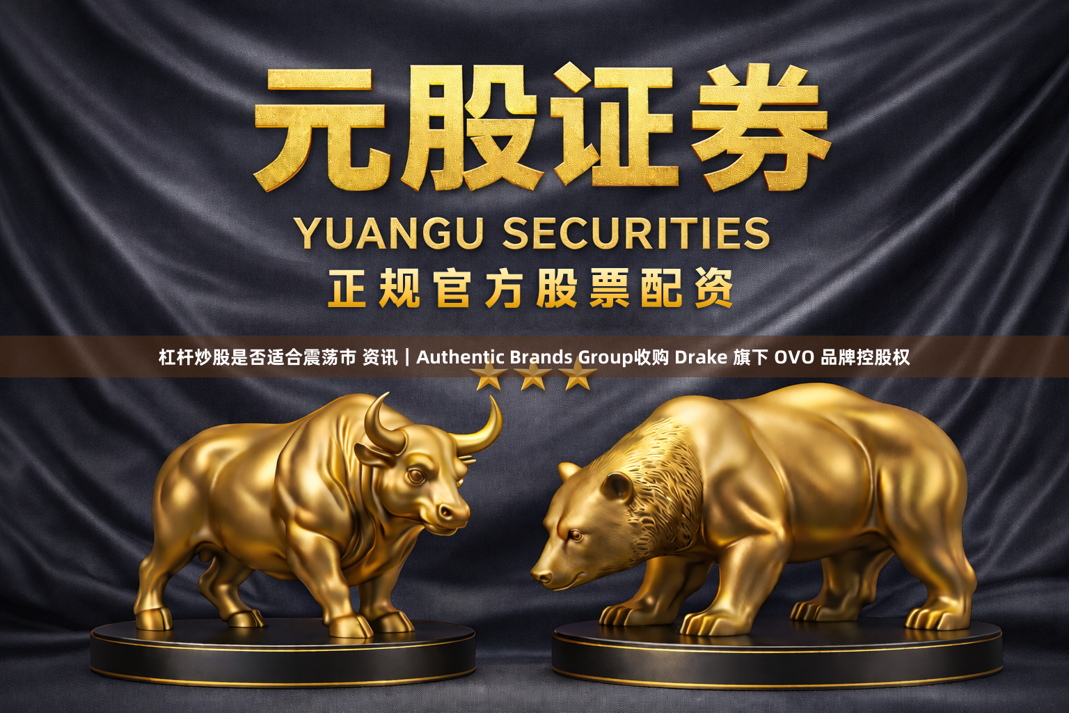 杠杆炒股是否适合震荡市 资讯｜Authentic Brands Group收购 Drake 旗下 OVO 品牌控股权
