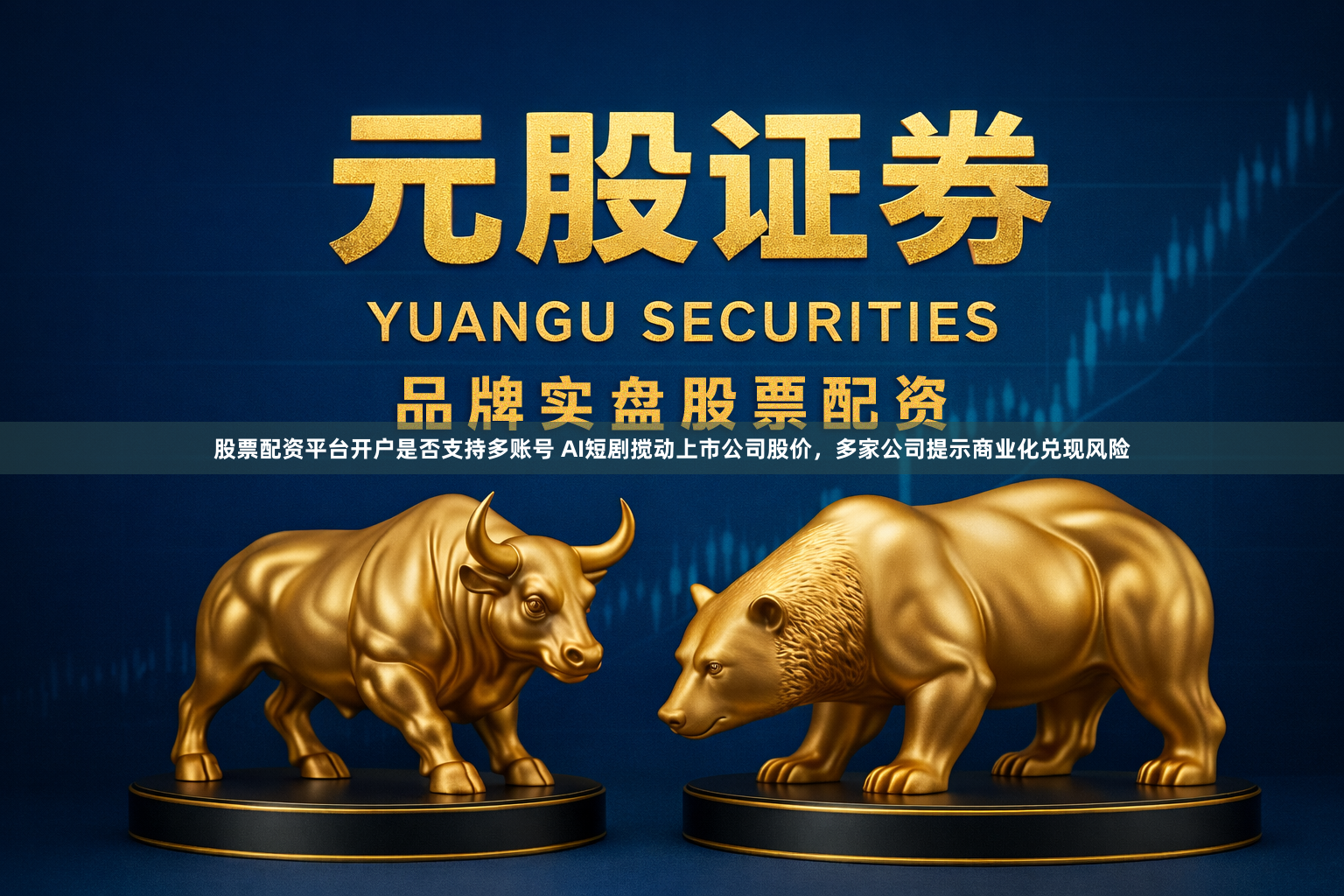 股票配资平台开户是否支持多账号 AI短剧搅动上市公司股价，多家公司提示商业化兑现风险