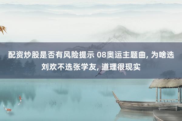 配资炒股是否有风险提示 08奥运主题曲, 为啥选刘欢不选张学友, 道理很现实